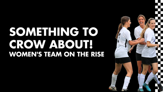SOMETHING TO CROW ABOUT! WOMEN’S TEAM ON THE RISE