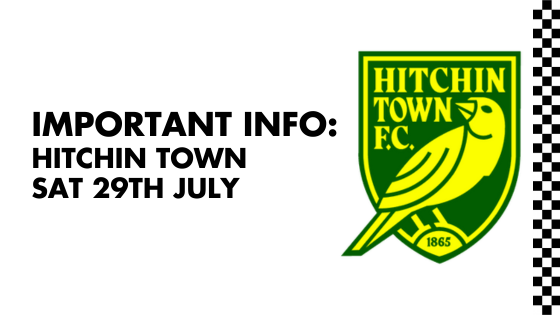IMPORTANT INFO – HITCHIN TOWN AWAY – SAT 29th JULY